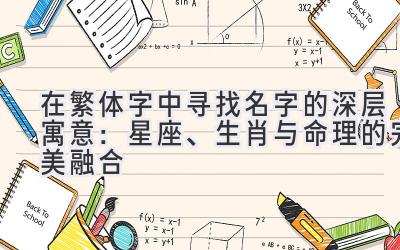在繁体字中寻找名字的深层寓意:星座、生肖与命理的完美融合