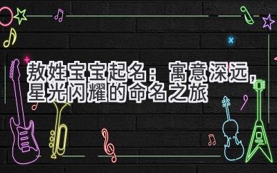 敖姓宝宝起名:寓意深远,星光闪耀的命名之旅