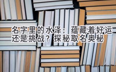 名字里的水泽:蕴藏着好运还是挑战?探秘取名奥秘