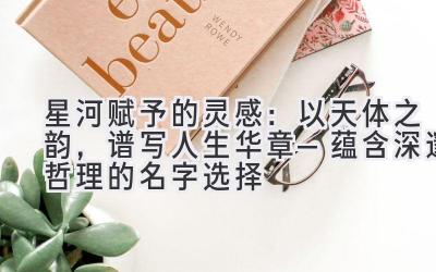 星河赋予的灵感:以天体之韵,谱写人生华章—蕴含深邃哲理的名字选择