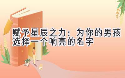 赋予星辰之力:为你的男孩选择一个响亮的名字