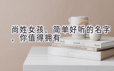 尚姓女孩,简单好听的名字,你值得拥有