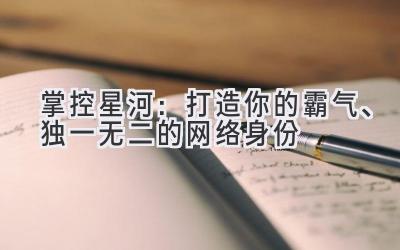 掌控星河:打造你的霸气、独一无二的网络身份