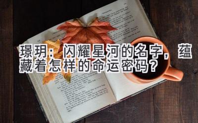 璟玥:闪耀星河的名字,蕴藏着怎样的命运密码?