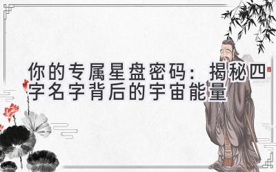你的专属星盘密码:揭秘四字名字背后的宇宙能量