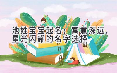 池姓宝宝起名:寓意深远,星光闪耀的名字选择