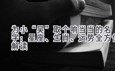 为小“吴”取个响当当的名字:星座、生肖、运势全方位解读