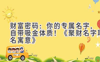 财富密码:你的专属名字,自带吸金体质!《聚财名字取名寓意》