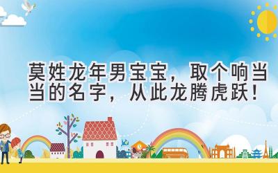 莫姓龙年男宝宝，取个响当当的名字，从此龙腾虎跃！ 