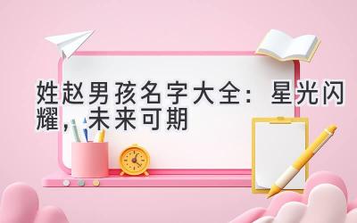  姓赵男孩名字大全：星光闪耀，未来可期 