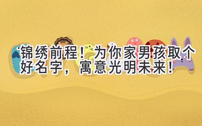 锦绣前程!为你家男孩取个好名字,寓意光明未来!
