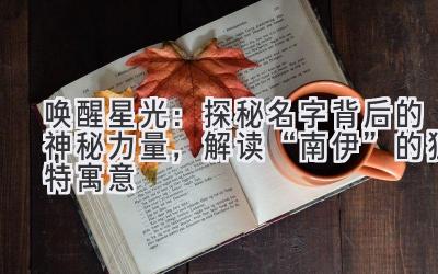   唤醒星光：探秘名字背后的神秘力量，解读“南伊”的独特寓意 