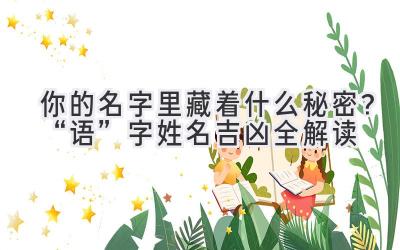  你的名字里藏着什么秘密？“语”字姓名吉凶全解读 