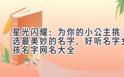 星光闪耀:为你的小公主挑选最美妙的名字,好听名字女孩名字网名大全