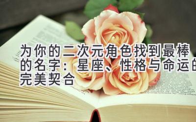 为你的二次元角色找到最棒的名字:星座、性格与命运的完美契合