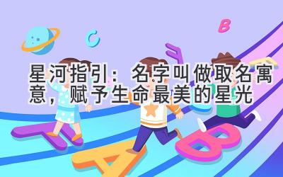 星河指引:名字叫做取名寓意,赋予生命最美的星光