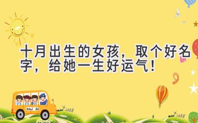 十月出生的女孩,取个好名字,给她一生好运气!