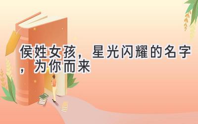  侯姓女孩，星光闪耀的名字，为你而来 