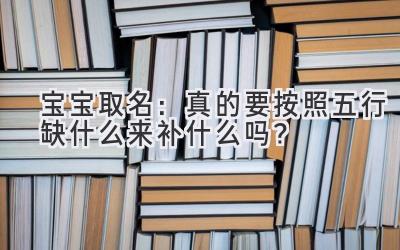 宝宝取名:真的要按照五行缺什么来补什么吗?