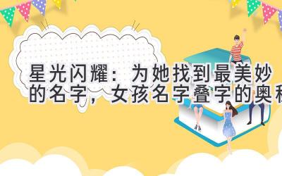 星光闪耀:为她找到最美妙的名字,女孩名字叠字的奥秘