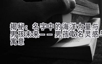 揭秘:名字中的海洋力量与男孩未来——男孩取名灵感与寓意