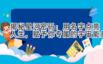 揭秘星河密码:用名字点亮人生,赋予你专属的宇宙能量