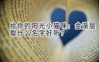 给你的阳光小猫咪:金渐层取什么名字好听?