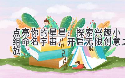 点亮你的星星:探索兴趣小组命名宇宙,开启无限创意之旅