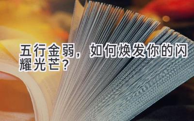 五行金弱,如何焕发你的闪耀光芒?