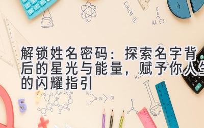 解锁姓名密码:探索名字背后的星光与能量,赋予你人生的闪耀指引