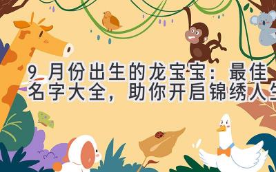 9月份出生的龙宝宝:最佳名字大全,助你开启锦绣人生