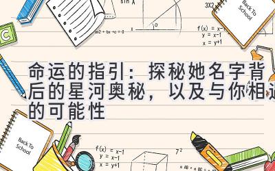 命运的指引:探秘她名字背后的星河奥秘,以及与你相遇的可能性