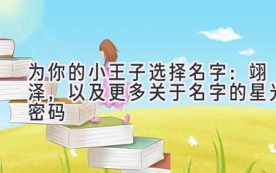 为你的小王子选择名字:翊泽,以及更多关于名字的星光密码