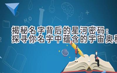揭秘名字背后的星河密码:探寻你名字中蕴含的宇宙奥秘