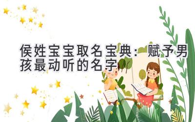 侯姓宝宝取名宝典:赋予男孩最动听的名字
