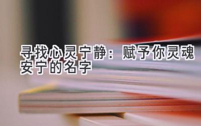 寻找心灵宁静:赋予你灵魂安宁的名字