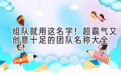 组队就用这名字!超霸气又创意十足的团队名称大全