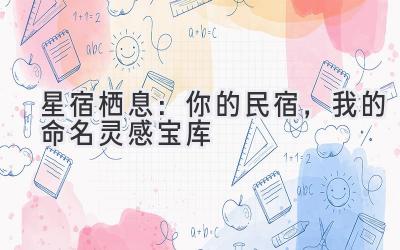 星宿栖息:你的民宿,我的命名灵感宝库