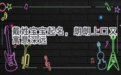 戴姓宝宝起名,朗朗上口又寓意深远