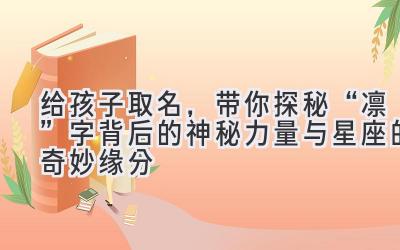 给孩子取名,带你探秘“凛”字背后的神秘力量与星座的奇妙缘分