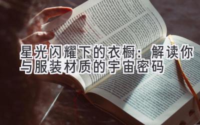 星光闪耀下的衣橱:解读你与服装材质的宇宙密码