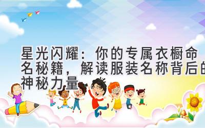 星光闪耀:你的专属衣橱命名秘籍,解读服装名称背后的神秘力量