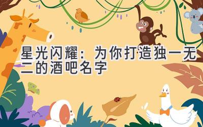 星光闪耀:为你打造独一无二的酒吧名字