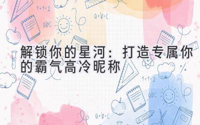 解锁你的星河:打造专属你的霸气高冷昵称