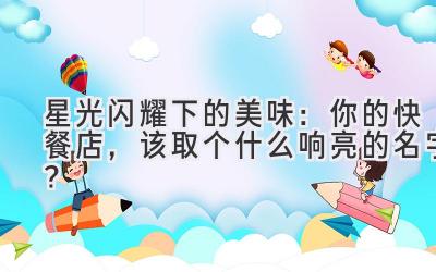 星光闪耀下的美味:你的快餐店,该取个什么响亮的名字?
