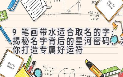 9笔画带水适合取名的字:揭秘名字背后的星河密码,为你打造专属好运符