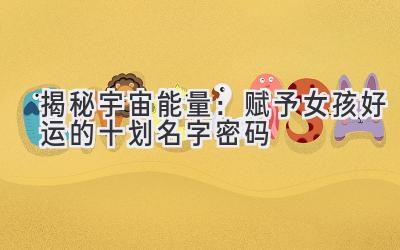 揭秘宇宙能量:赋予女孩好运的十划名字密码