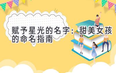  赋予星光的名字：甜美女孩的命名指南 
