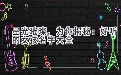 星光璀璨,为你揭秘:好听的女孩名字大全
