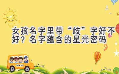 女孩名字里带“歧”字好不好?名字蕴含的星光密码